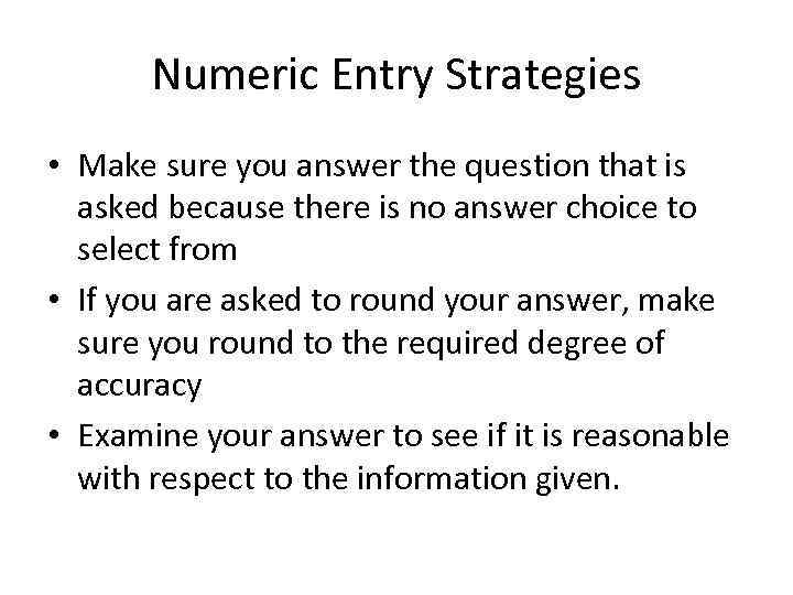 Numeric Entry Strategies • Make sure you answer the question that is asked because