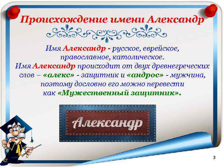 Происхождение имени Александр Имя Александр - русское, еврейское, православное, католическое. Имя Александр происходит от