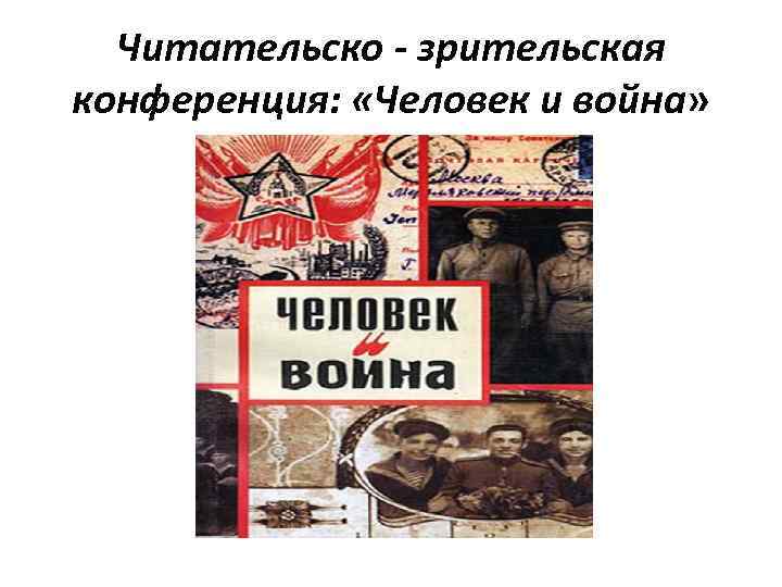 Читательско - зрительская конференция: «Человек и война» 