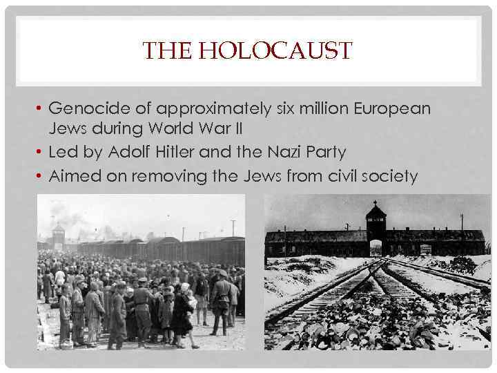 THE HOLOCAUST • Genocide of approximately six million European Jews during World War II