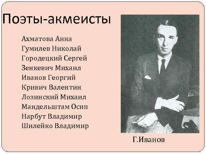 Поэты-акмеисты Ахматова Анна Гумилев Николай Городецкий Сергей Зенкевич Михаил Иванов Георгий Кривич Валентин Лозинский