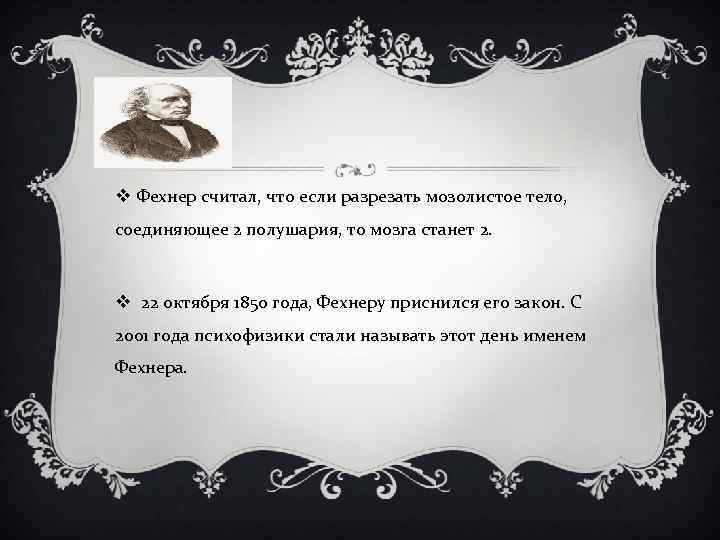 v Фехнер считал, что если разрезать мозолистое тело, соединяющее 2 полушария, то мозга станет