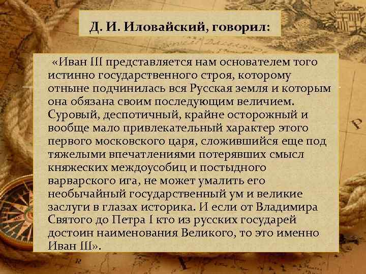  Д. И. Иловайский, говорил: «Иван III представляется нам основателем того истинно государственного строя,