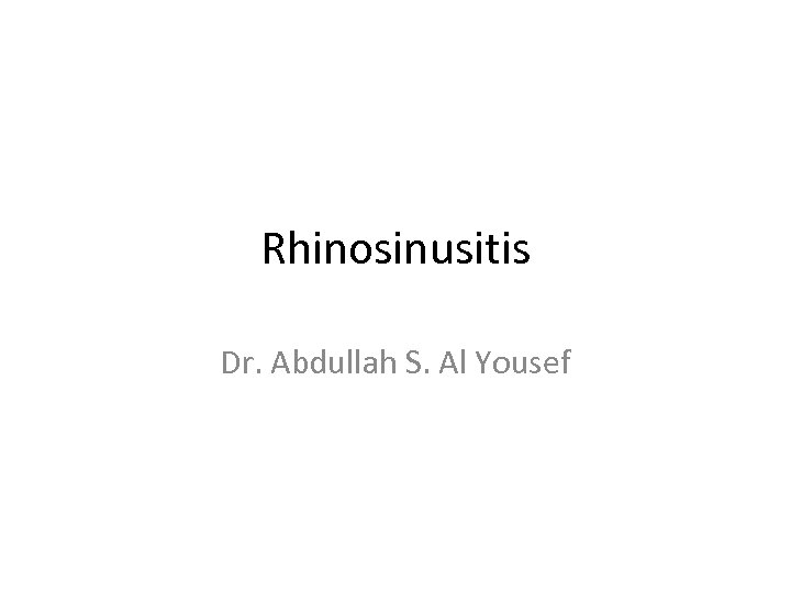 Rhinosinusitis Dr. Abdullah S. Al Yousef 