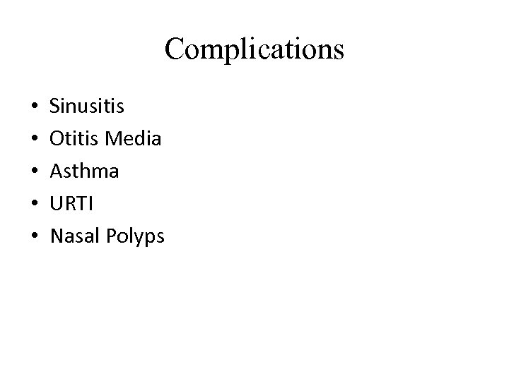 Complications • • • Sinusitis Otitis Media Asthma URTI Nasal Polyps 