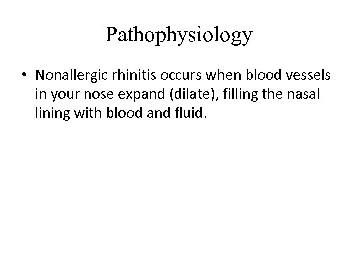 Pathophysiology • Nonallergic rhinitis occurs when blood vessels in your nose expand (dilate), filling