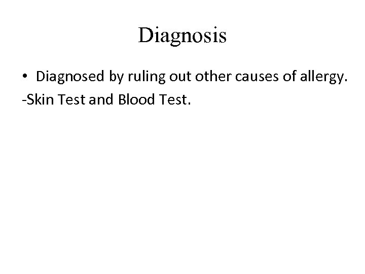 Diagnosis • Diagnosed by ruling out other causes of allergy. -Skin Test and Blood