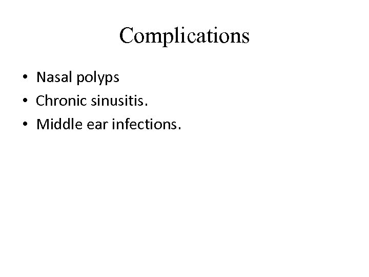 Complications • Nasal polyps • Chronic sinusitis. • Middle ear infections. 