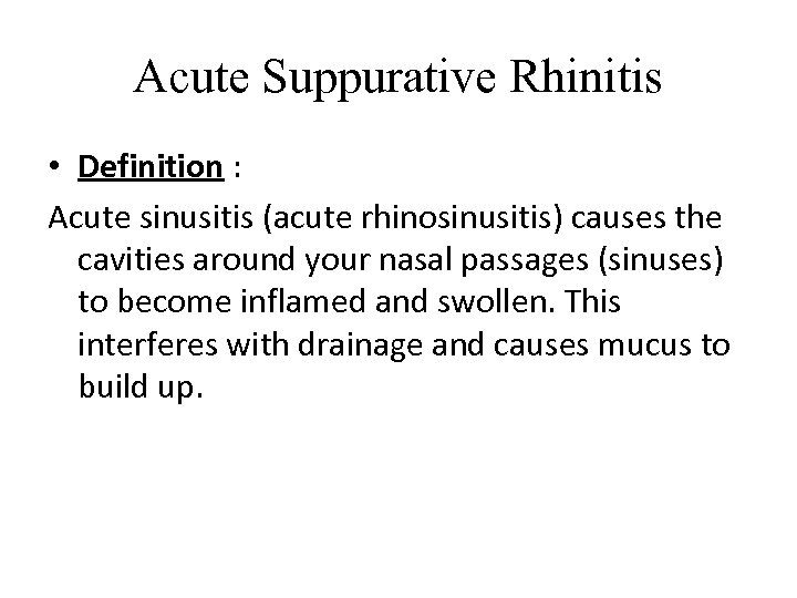 Acute Suppurative Rhinitis • Definition : Acute sinusitis (acute rhinosinusitis) causes the cavities around