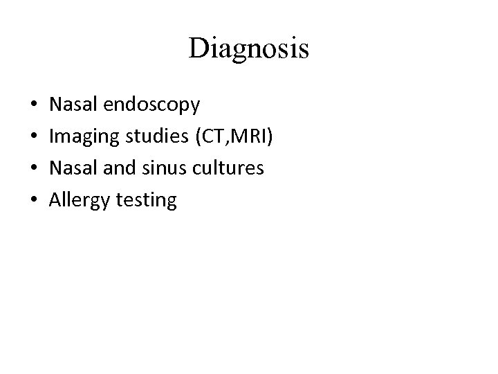 Diagnosis • • Nasal endoscopy Imaging studies (CT, MRI) Nasal and sinus cultures Allergy