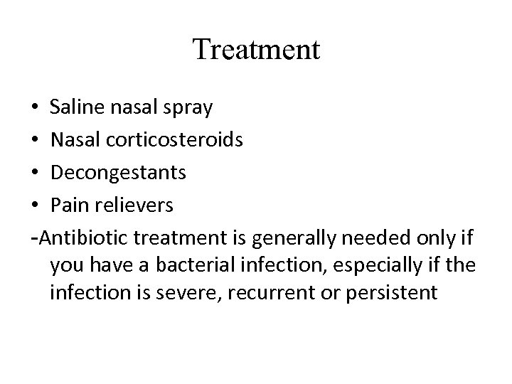 Treatment • Saline nasal spray • Nasal corticosteroids • Decongestants • Pain relievers -Antibiotic