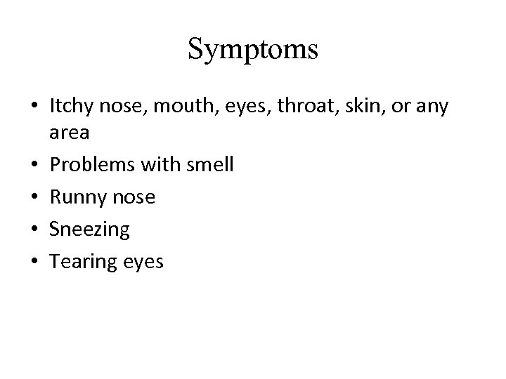 Symptoms • Itchy nose, mouth, eyes, throat, skin, or any area • Problems with