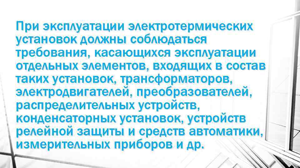 При эксплуатации электротермических установок должны соблюдаться требования, касающихся эксплуатации отдельных элементов, входящих в состав