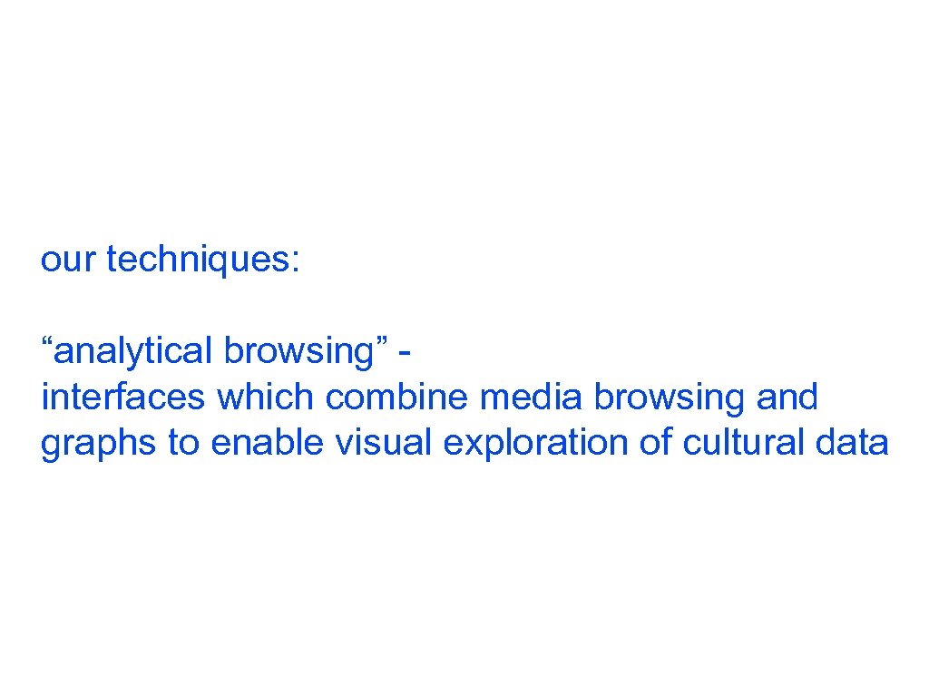 our techniques: “analytical browsing” interfaces which combine media browsing and graphs to enable visual