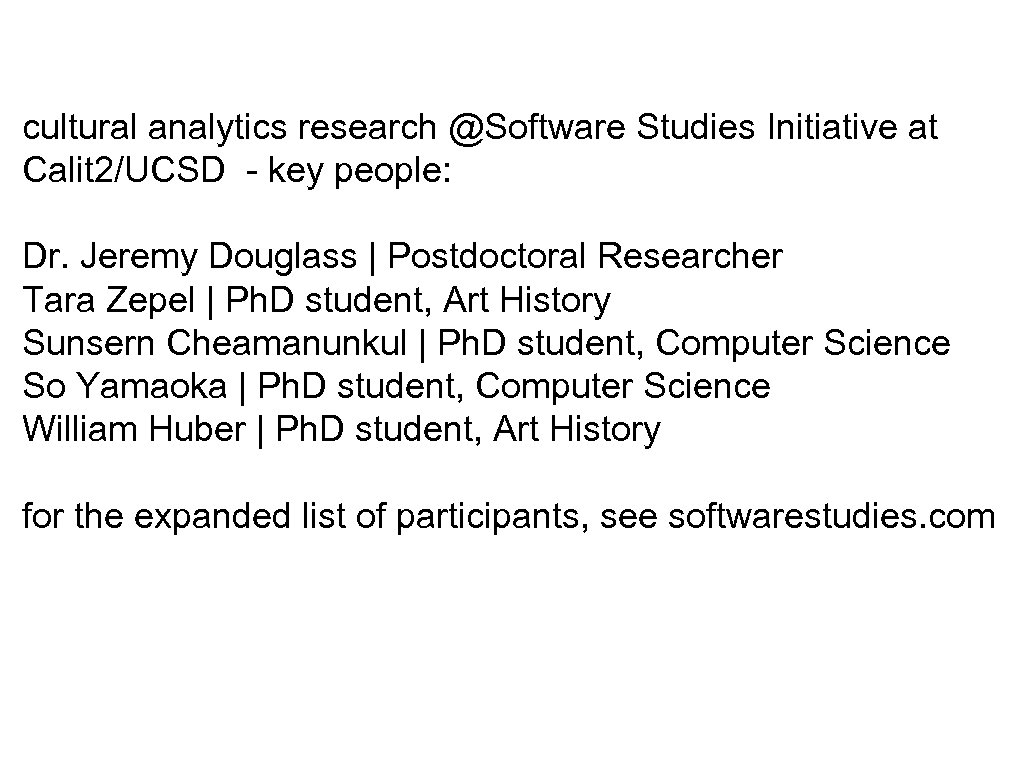 cultural analytics research @Software Studies Initiative at Calit 2/UCSD - key people: Dr. Jeremy