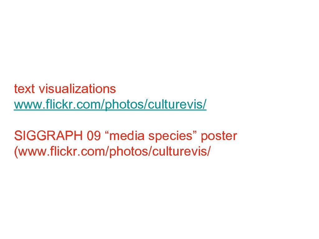 text visualizations www. flickr. com/photos/culturevis/ SIGGRAPH 09 “media species” poster (www. flickr. com/photos/culturevis/ 