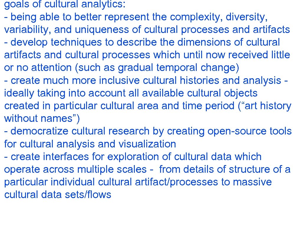 goals of cultural analytics: - being able to better represent the complexity, diversity, variability,