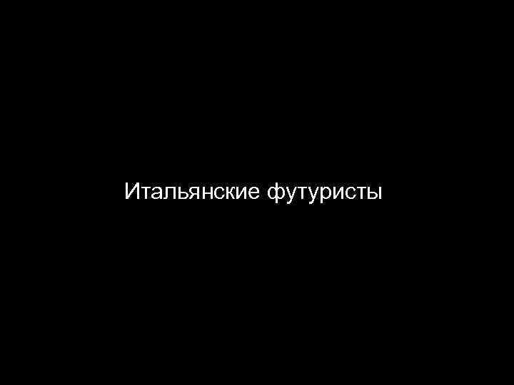Итальянские футуристы 