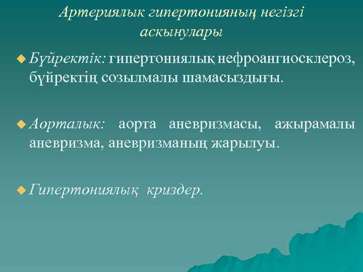 Артериялык гипертонияның негізгі аскынулары u Бүйректік: гипертониялық нефроангиосклероз, бүйректің созылмалы шамасыздығы. u Аорталык: аорта