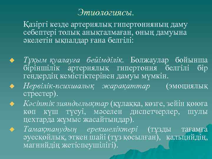 Этиологиясы. Қазіргі кезде артериялық гипертонияның даму себептері толық анықталмаған, оның дамуына әкелетін ықпалдар ғана
