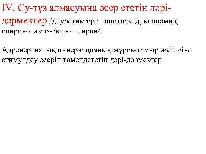 IV. Су-тұз алмасуына әсер ететін дәрідәрмектер /диуретиктер/: гипотиазид, клопамид, спиронолактон/верошпирон/. Адренергиялық иннервацияның жүрек-тамыр жүйесіне