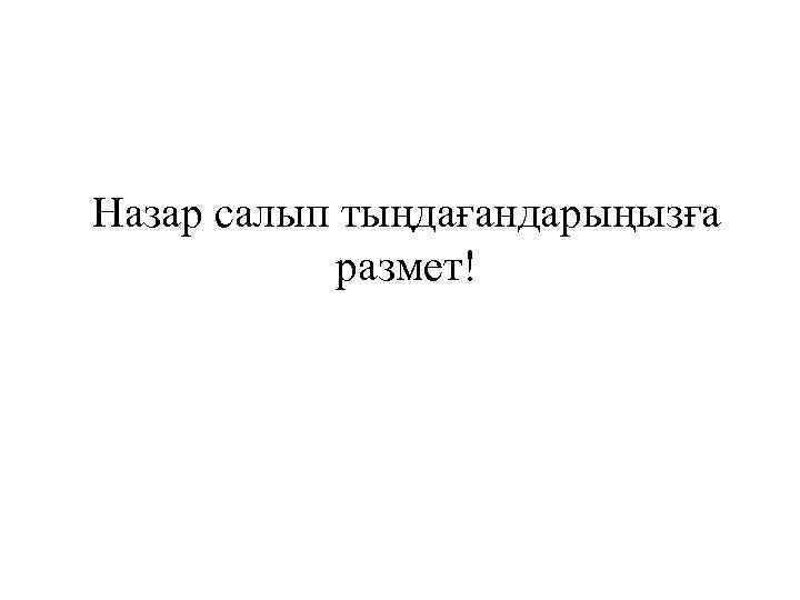 Назар салып тыңдағандарыңызға размет! 