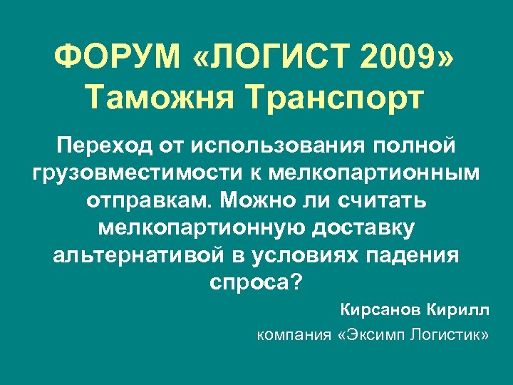 ФОРУМ «ЛОГИСТ 2009» Таможня Транспорт Переход от использования полной грузовместимости к мелкопартионным отправкам. Можно