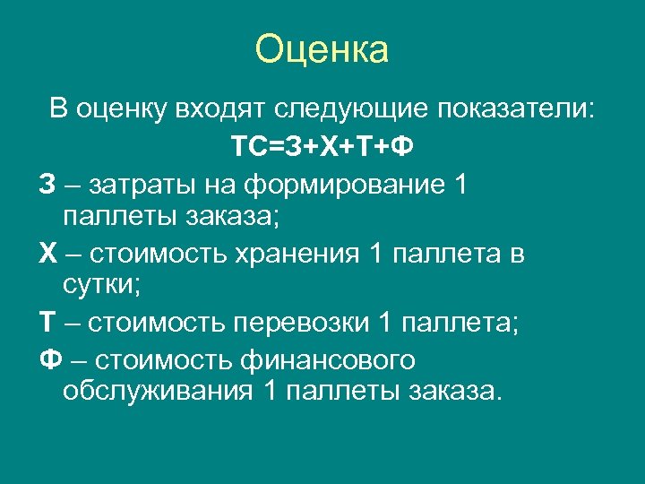 Оценка В оценку входят следующие показатели: ТС=З+Х+Т+Ф З – затраты на формирование 1 паллеты