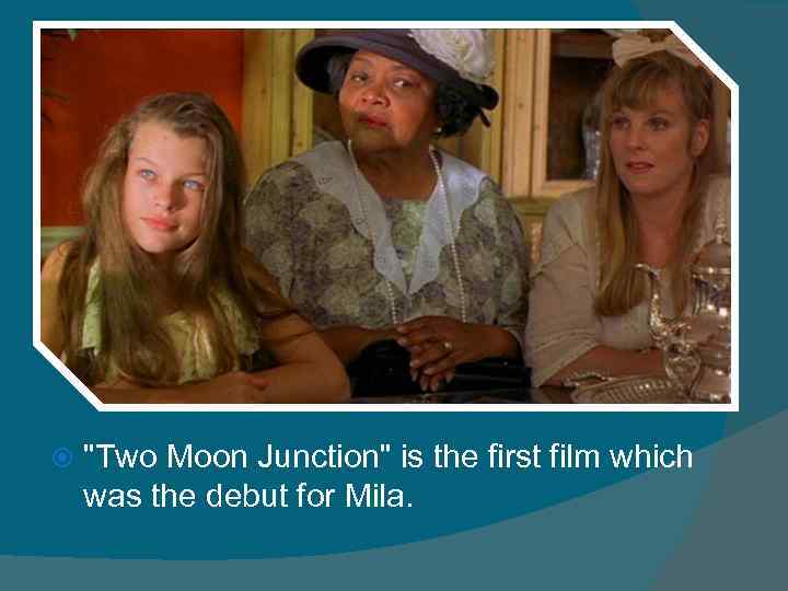  "Two Moon Junction" is the first film which was the debut for Mila.