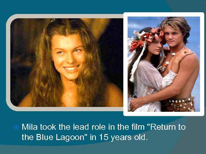 Mila took the lead role in the film "Return to the Blue Lagoon"
