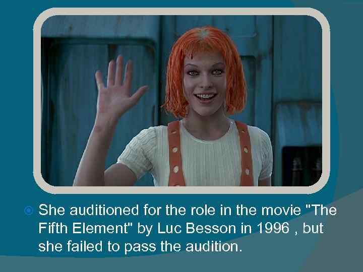 She auditioned for the role in the movie "The Fifth Element" by Luc