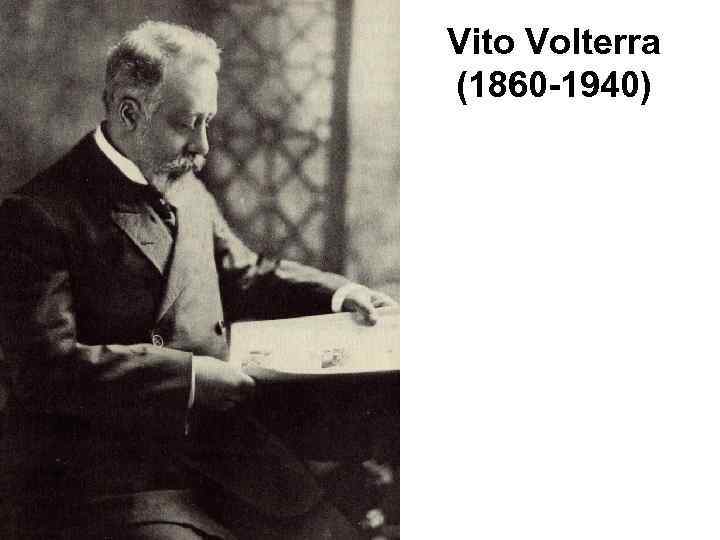 Vito Volterra (1860 -1940) 