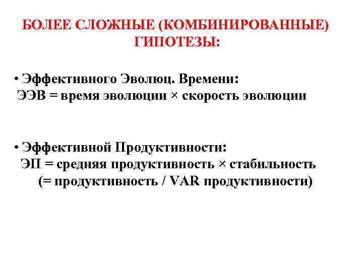 БОЛЕЕ СЛОЖНЫЕ (КОМБИНИРОВАННЫЕ) ГИПОТЕЗЫ: • Эффективного Эволюц. Времени: ЭЭВ = время эволюции × скорость