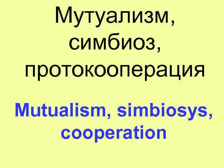 Мутуализм, симбиоз, протокооперация Mutualism, simbiosys, cooperation 