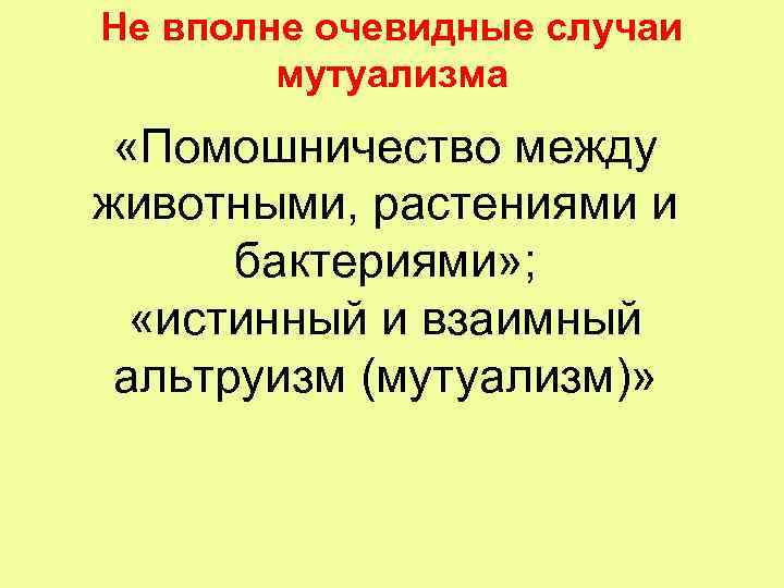 Не вполне очевидные случаи мутуализма «Помошничество между животными, растениями и бактериями» ; «истинный и