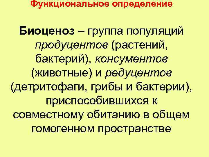 Функциональное определение Биоценоз – группа популяций продуцентов (растений, бактерий), консументов (животные) и редуцентов (детритофаги,