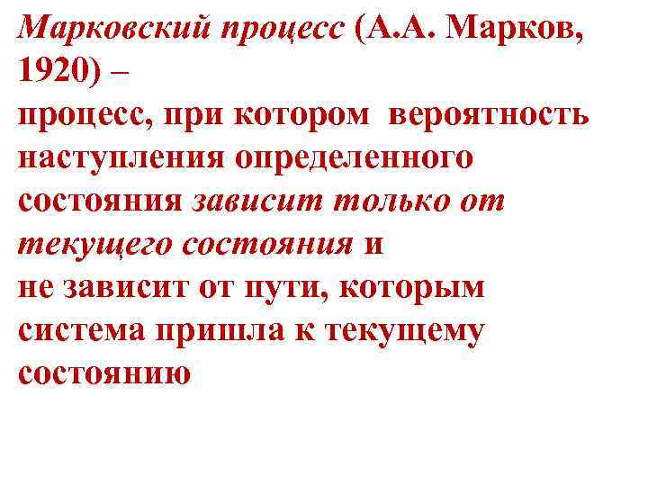 Марковский процесс (А. А. Марков, 1920) – процесс, при котором вероятность наступления определенного состояния