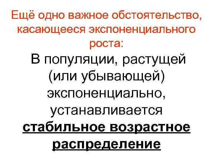 Ещё одно важное обстоятельство, касающееся экспоненциального роста: В популяции, растущей (или убывающей) экспоненциально, устанавливается