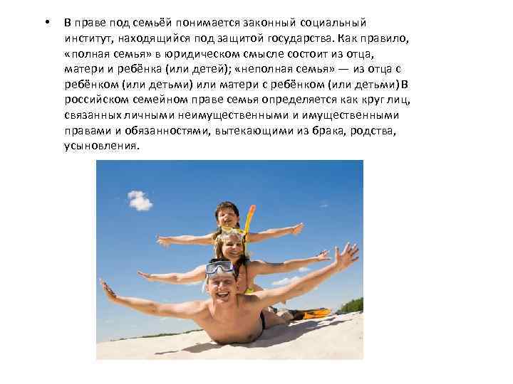  • В праве под семьёй понимается законный социальный институт, находящийся под защитой государства.