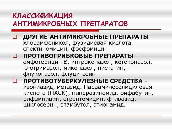 КЛАССИФИКАЦИЯ АНТИМИКРОБНЫХ ПРЕПАРАТОВ o o o ДРУГИЕ АНТИМИКРОБНЫЕ ПРЕПАРАТЫ - хлорамфеникол, фузидиевая кислота, спектиномицин,