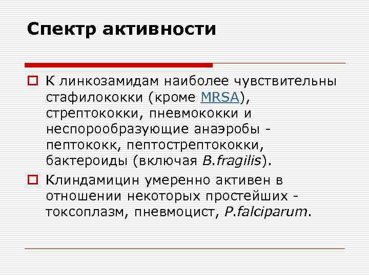 Спектр активности o К линкозамидам наиболее чувствительны стафилококки (кроме MRSA), стрептококки, пневмококки и неспорообразующие