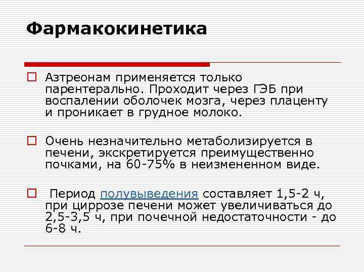 Фармакокинетика o Азтреонам применяется только парентерально. Проходит через ГЭБ при воспалении оболочек мозга, через