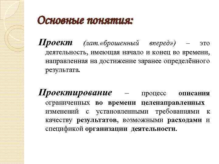Основные понятия: Проект (лат. «брошенный вперед» ) – это деятельность, имеющая начало и конец