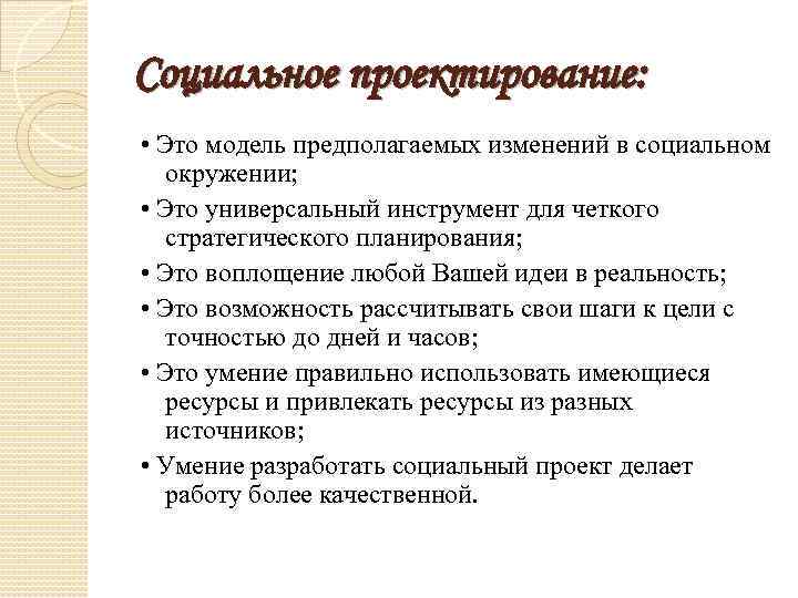 Социальное проектирование: • Это модель предполагаемых изменений в социальном окружении; • Это универсальный инструмент
