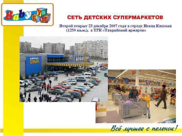 СЕТЬ ДЕТСКИХ СУПЕРМАРКЕТОВ Второй открыт 23 декабря 2007 года в городе Новая Каховка (1250