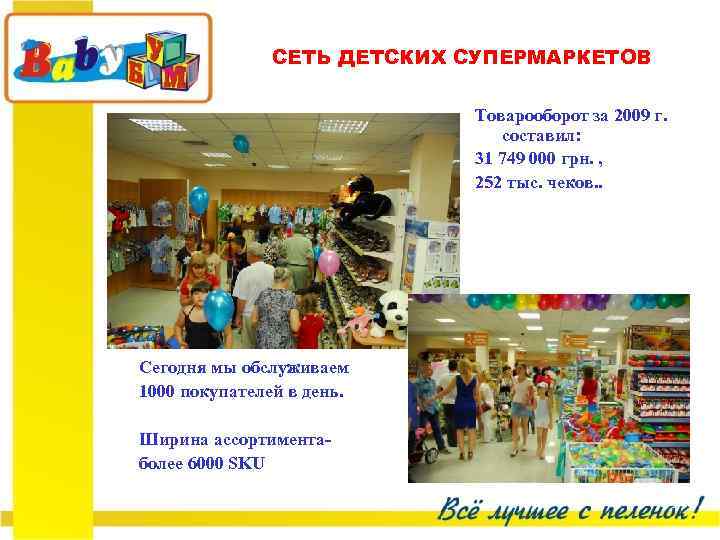 СЕТЬ ДЕТСКИХ СУПЕРМАРКЕТОВ Товарооборот за 2009 г. составил: 31 749 000 грн. , 252