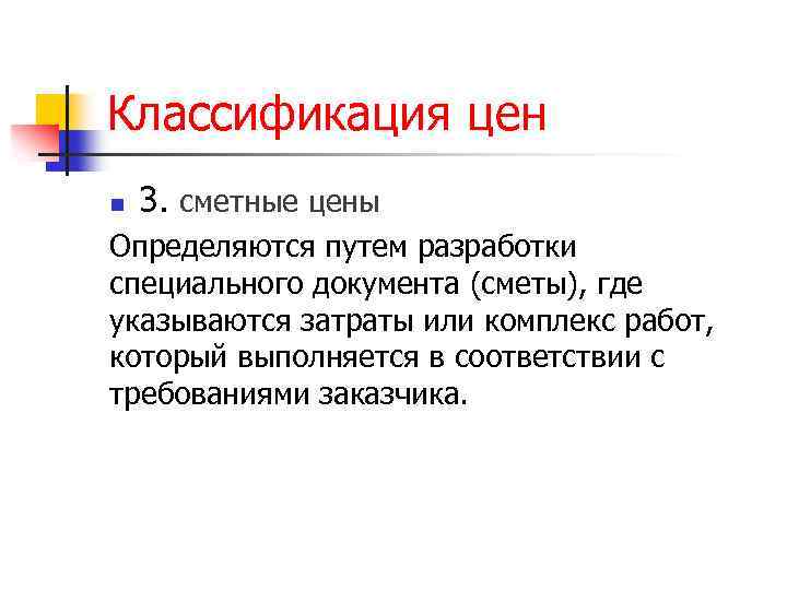 Классификация цен n 3. сметные цены Определяются путем разработки специального документа (сметы), где указываются