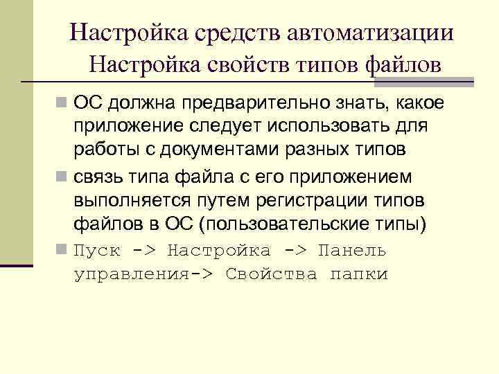 Настройка средств автоматизации Настройка свойств типов файлов n ОС должна предварительно знать, какое приложение