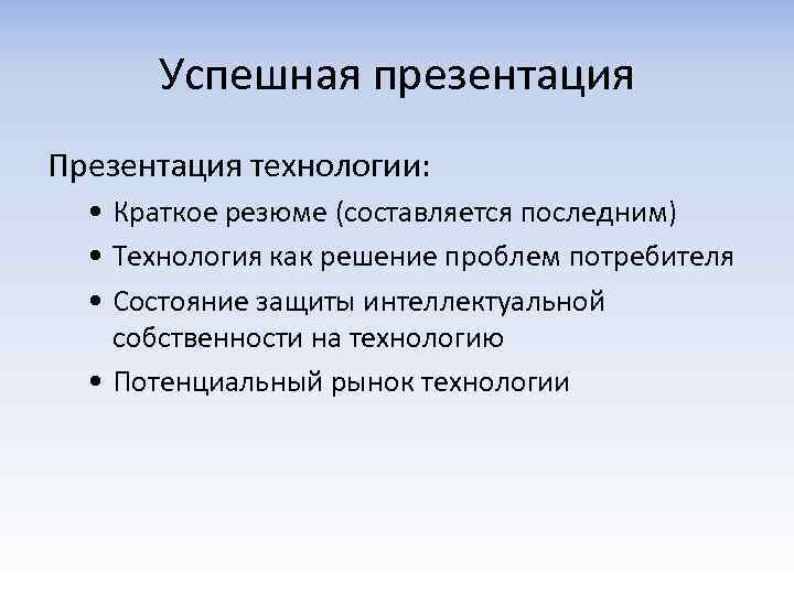 Успешная презентация Презентация технологии: • Краткое резюме (составляется последним) • Технология как решение проблем