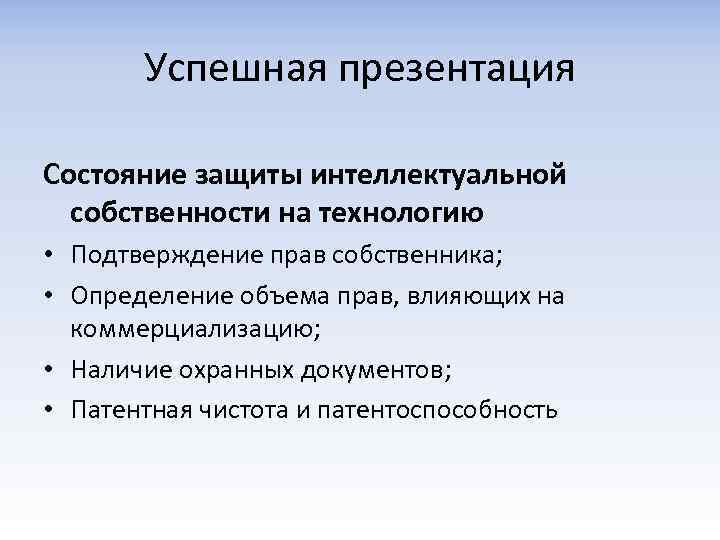 Успешная презентация Состояние защиты интеллектуальной собственности на технологию • Подтверждение прав собственника; • Определение